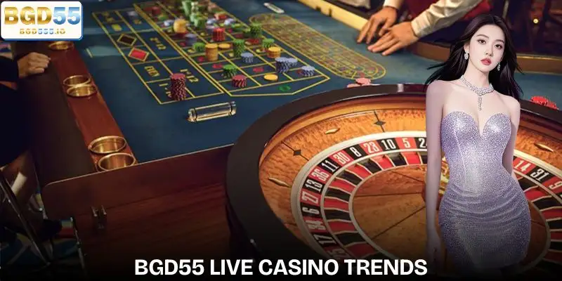 bgd55-live-casino-entertainment-trend